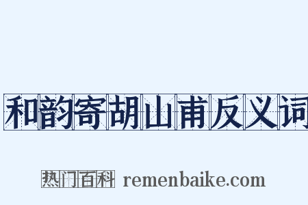 和韵寄胡山甫反义词是什么意思的图片
